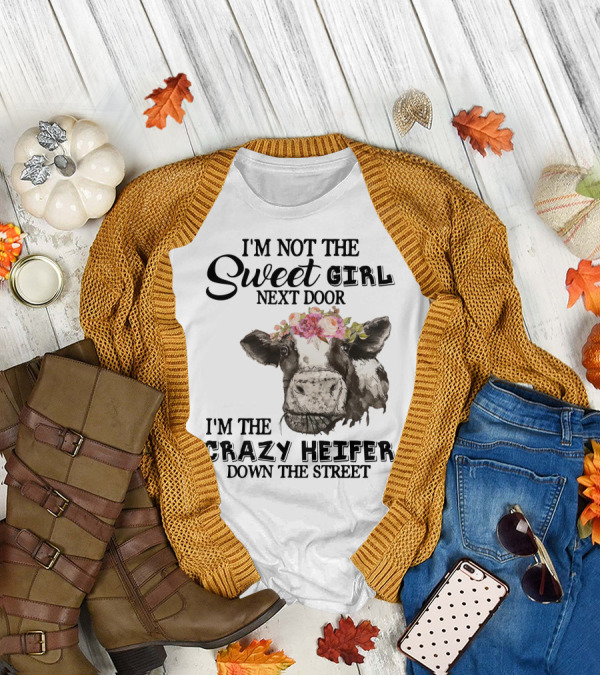 I'm Not The Sweet Girl Next Door I'm The Crazy Heifer Down The Street Floral Cow T-Shirt