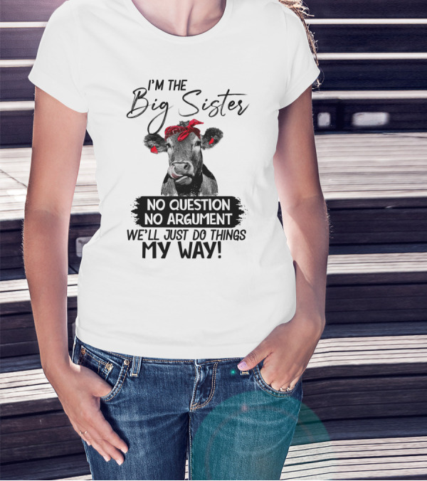 I'm The Big Sister No Question No Argument We'll Just Do Things My Way Cow With Red Bandana T-Shirt