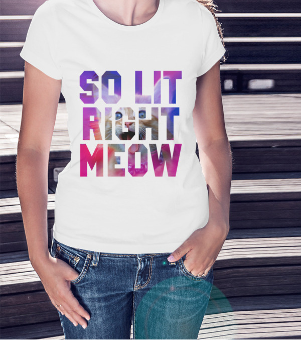 SO LIT RIGHT MEOW Cat Typography T-Shirt