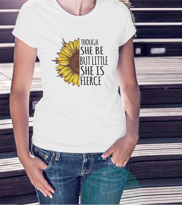 Though She Be But Little She Is Fierce Sunflower T-Shirt