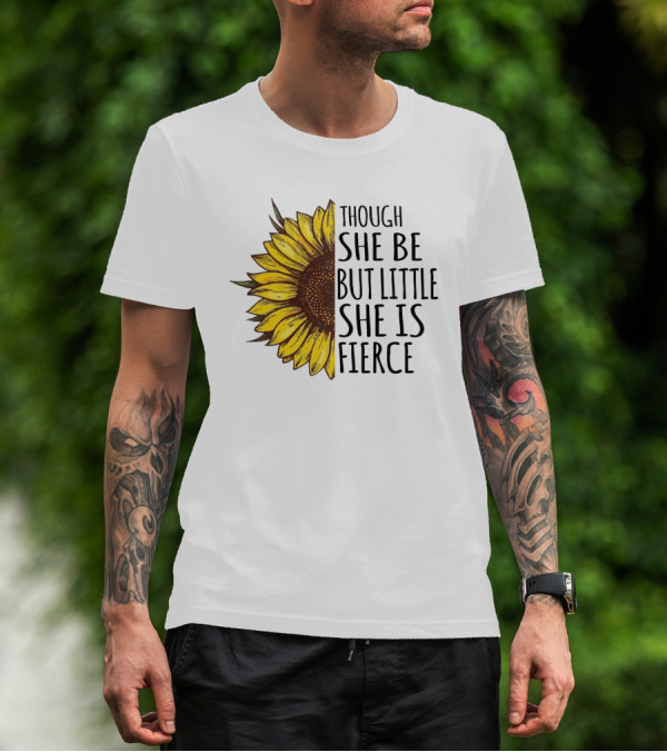 Though She Be But Little She Is Fierce Sunflower T-Shirt