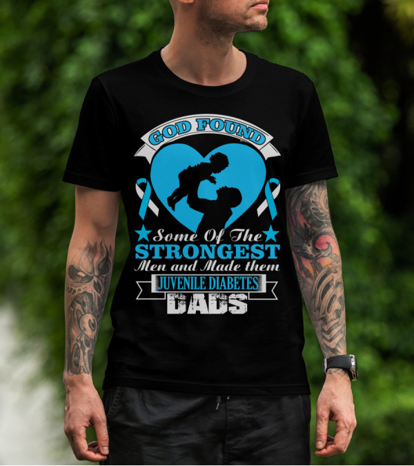 God Found Some Of The Strongest Men And Made Them Juvenile Diabetes Dads T-Shirt