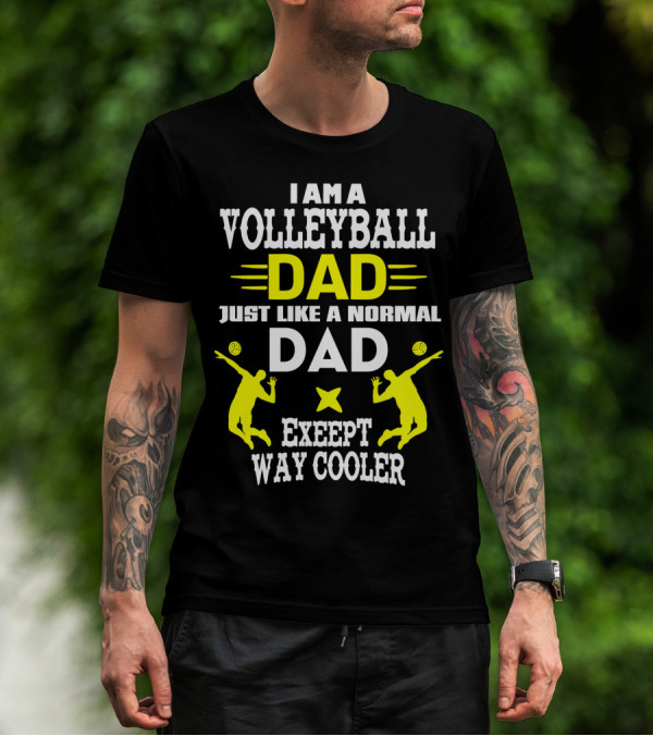 I Am A Volleyball Dad Just Like A Normal Dad Except Way Cooler T-Shirt