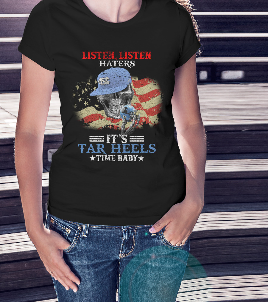 Listen Listen Haters It's Tar Heels Time Baby American Flag Skull With NC Cap T-Shirt