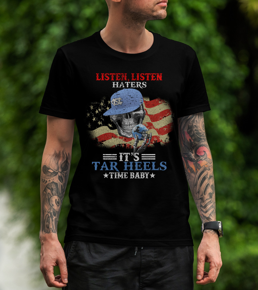 Listen Listen Haters It's Tar Heels Time Baby American Flag Skull With NC Cap T-Shirt