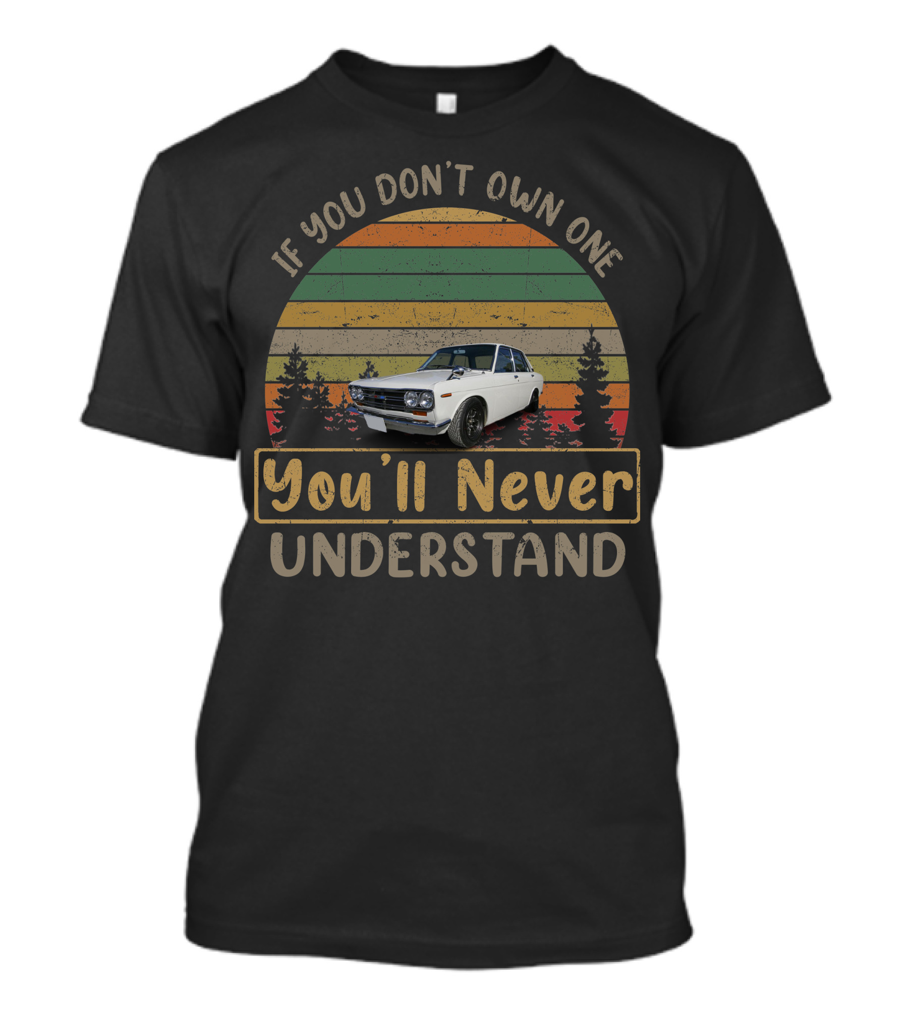 1972 Datsun 510 If You Don't Own One You'll Never Understand T-Shirt