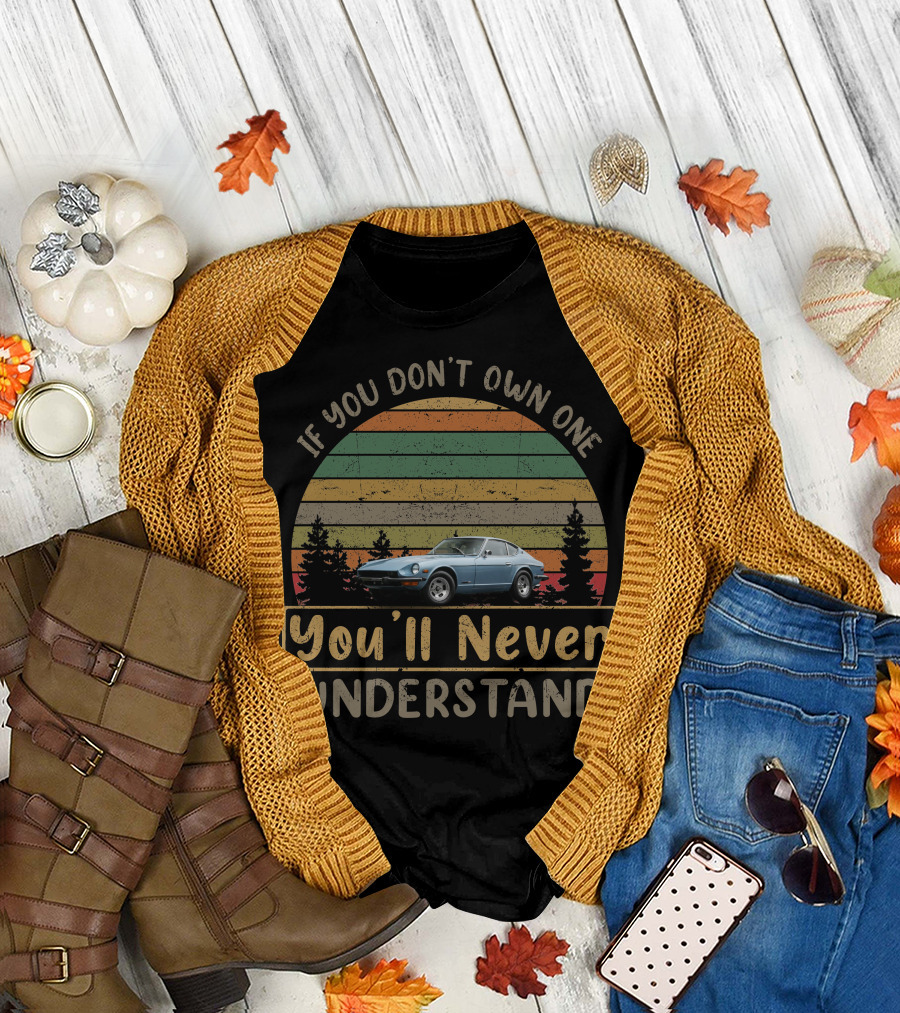 1974 Datsun 260Z If You Don't Own One You'll Never Understand T-Shirt