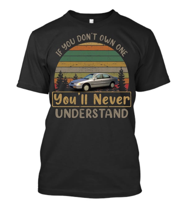 If You Don't Own One 1995 Honda Accord You'll Never Understand T-Shirt