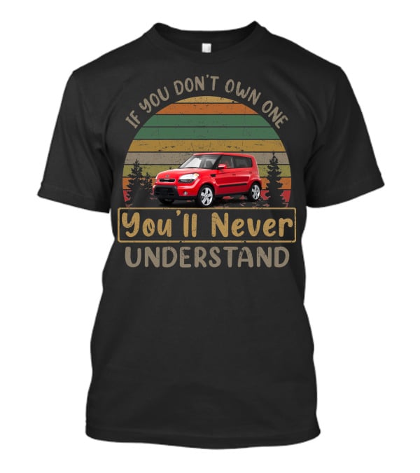 If You Don't Own One 2010 Kia Soul You'll Never Understand T-Shirt