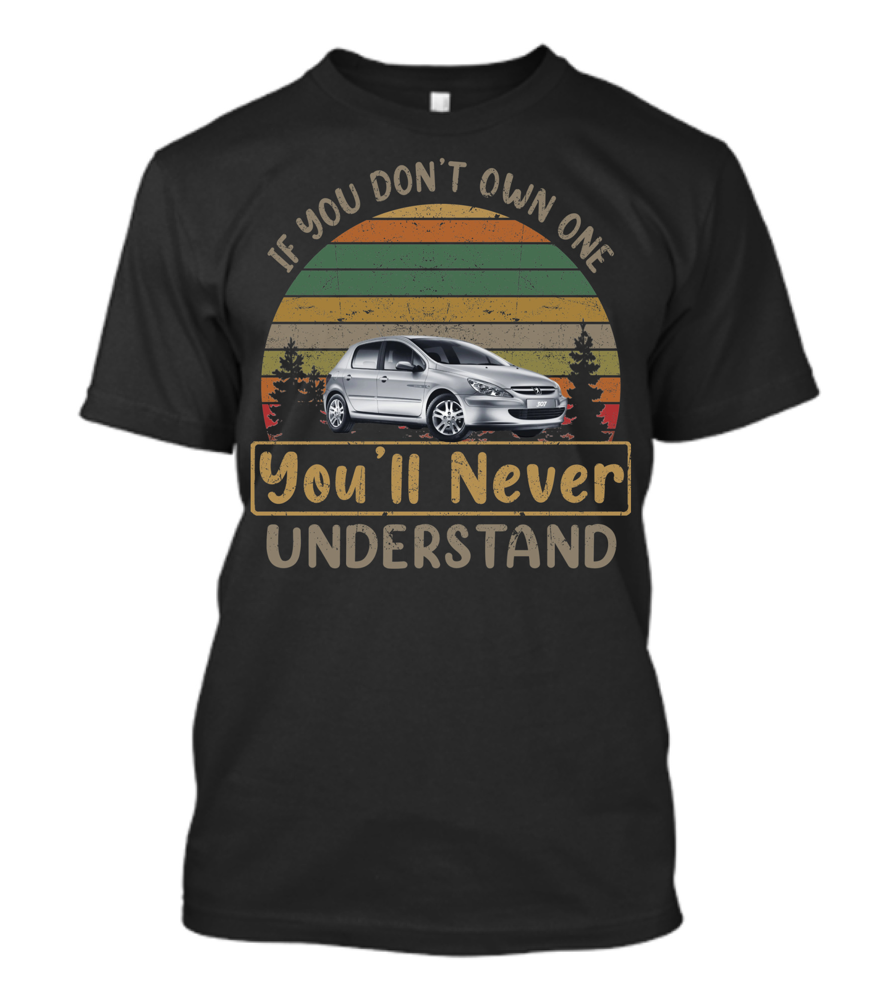 If You Don't Own One You'll Never Understand Peugeot 307 T-Shirt