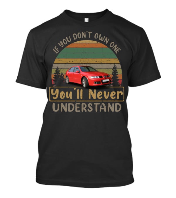 If You Don't Own One You'll Never Understand Seat Leon Mk1 T-Shirt