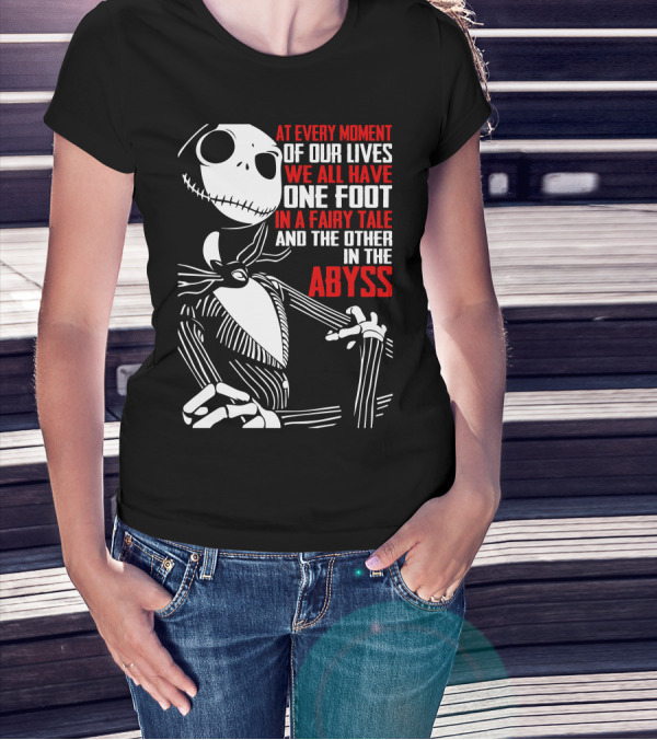 At Every Moment Of Our Lives We All Have One Foot In A Fairy Tale And The Other In The Abyss T-Shirt