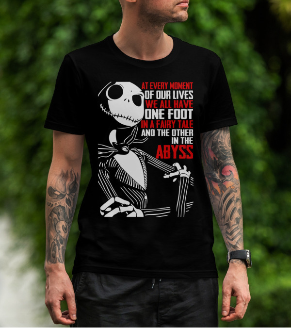 At Every Moment Of Our Lives We All Have One Foot In A Fairy Tale And The Other In The Abyss T-Shirt