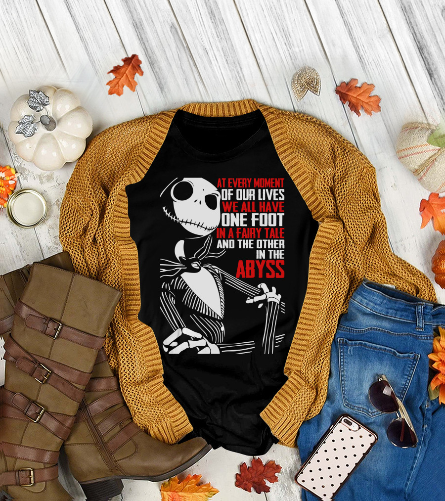 At Every Moment Of Our Lives We All Have One Foot In A Fairy Tale And The Other In The Abyss T-Shirt