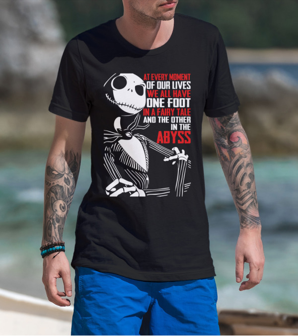 At Every Moment Of Our Lives We All Have One Foot In A Fairy Tale And The Other In The Abyss T-Shirt
