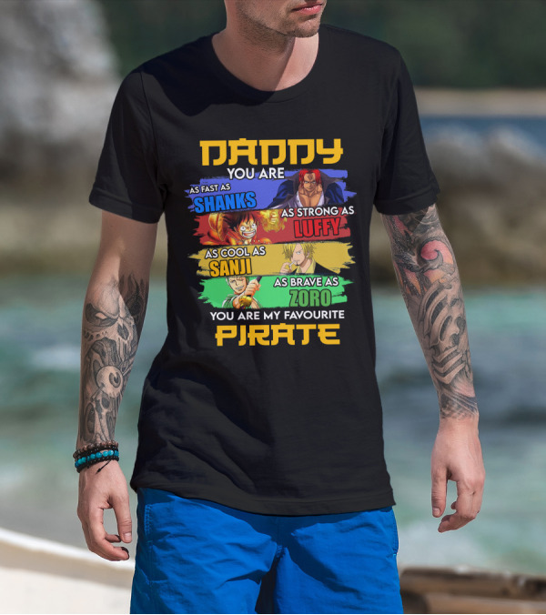 Daddy You Are As Fast As Shanks As Strong As Luffy As Cool As Sanji As Brave As Zoro You Are My Favourite Pirate T-Shirt