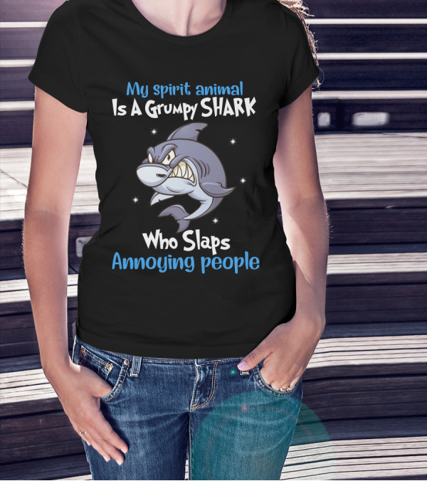 My Spirit Animal Is A Grumpy Shark Who Slaps Annoying People T-Shirt