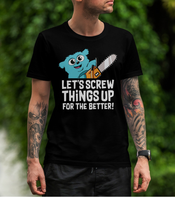Let's Screw Things Up For The Better Beebo Chainsaw Fun T-Shirt