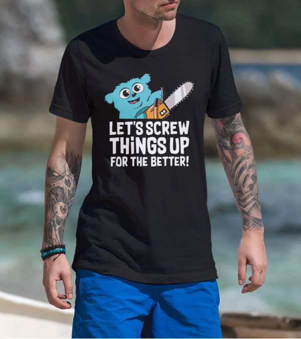 Let's Screw Things Up For The Better Beebo Chainsaw Fun T-Shirt