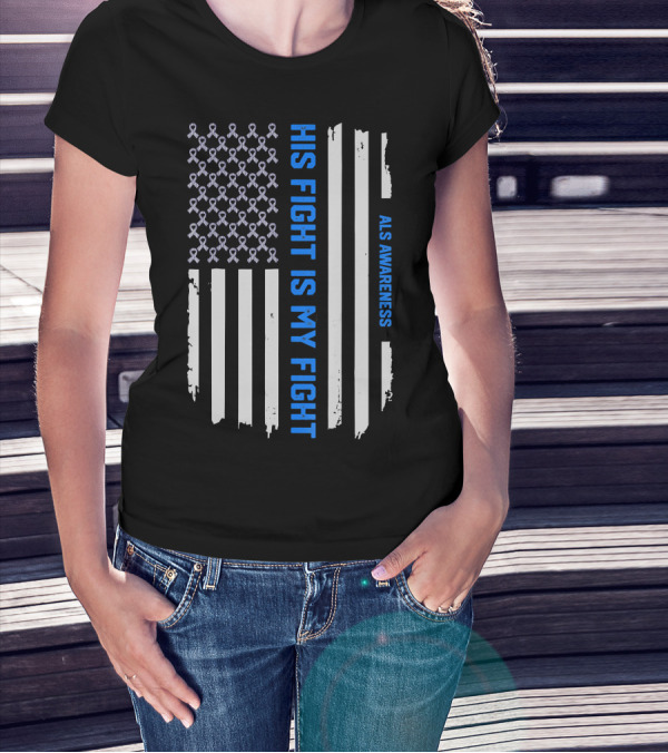 His Fight Is My Fight ALS Awareness American Flag T-Shirt