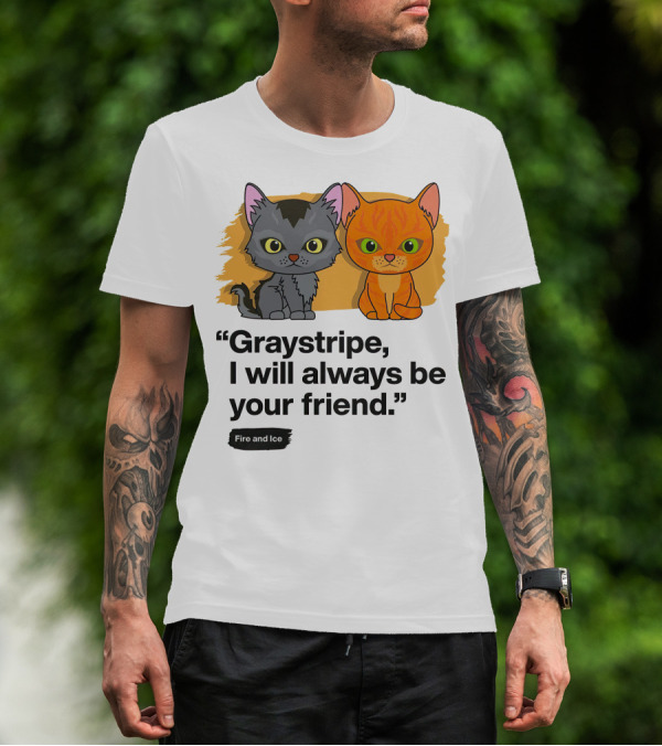 Warrior Cats Graystripe I Will Always Be Your Friend Fire And Ice T-Shirt
