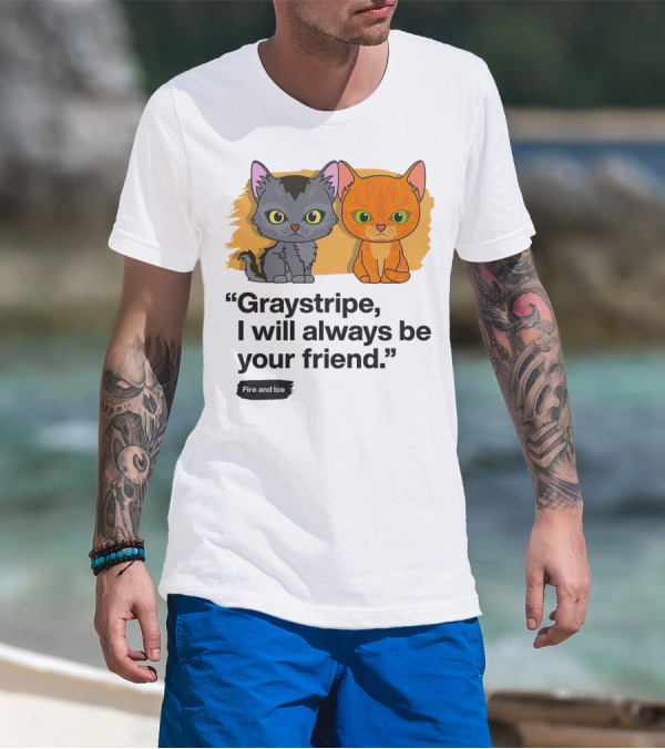Warrior Cats Graystripe I Will Always Be Your Friend Fire And Ice T-Shirt