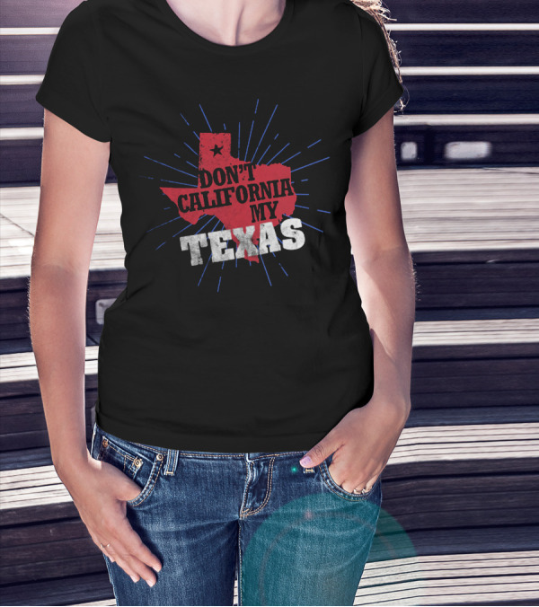 Don't California My Texas T-Shirt