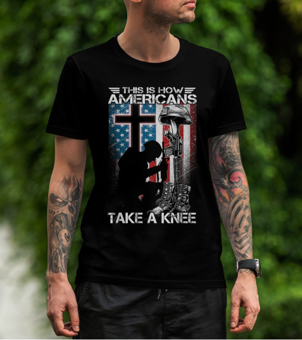 This Is How Americans Take Knee Proud Veteran Fallen Soldier Tribute Cross U.S. Flag T-Shirt