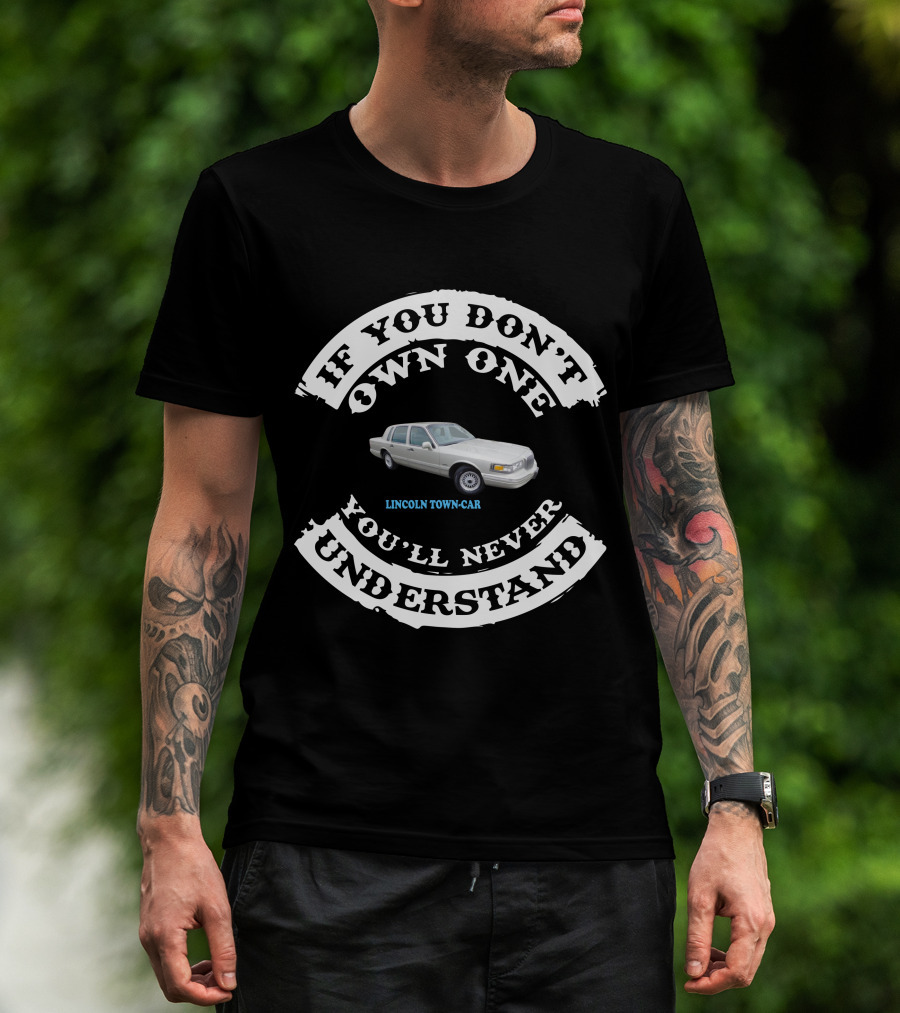 LINCOLN TOWN CAR IF YOU DON'T OWN ONE YOU'LL NEVER UNDERSTAND T-Shirt