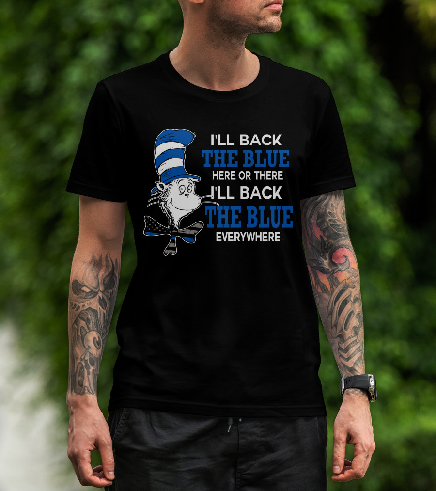 I'll Back The Blue Here Or There I'll Back The Blue Everywhere Dr. Seuss Cat In The Hat T-Shirt