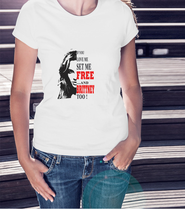 If You Love Me Set Me Free And Britney Too T-Shirt