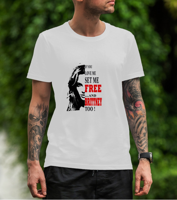 If You Love Me Set Me Free And Britney Too T-Shirt