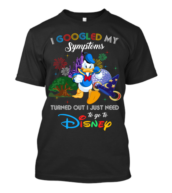 I Googled My Symptoms Turned Out I Just Need To Go To Disney Donald Duck T-Shirt