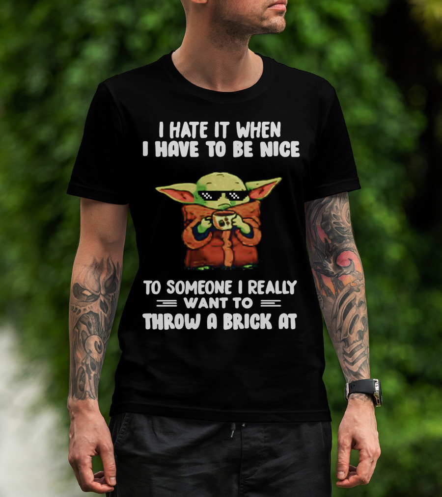 I Hate It When I Have To Be Nice To Someone I Really Want To Throw A Brick At Baby Yoda T-Shirt