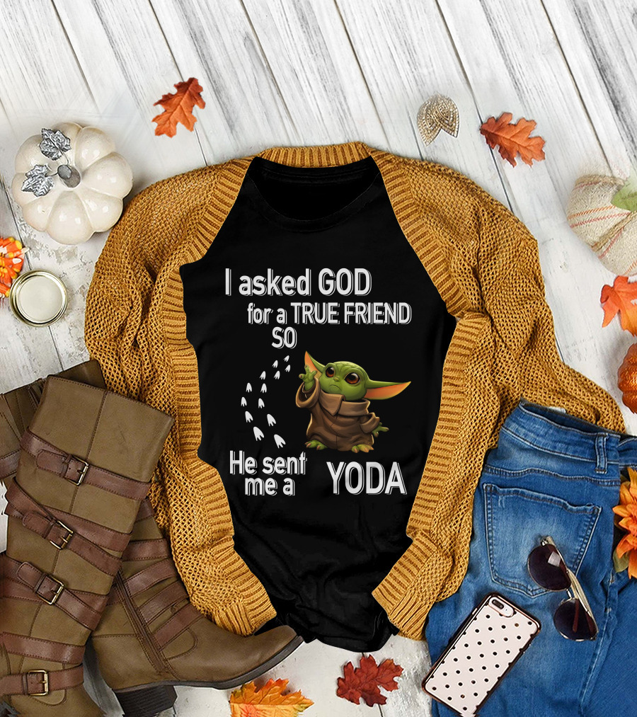 I Asked God for a True Friend So He Sent Me a Yoda with Baby Character T-Shirt