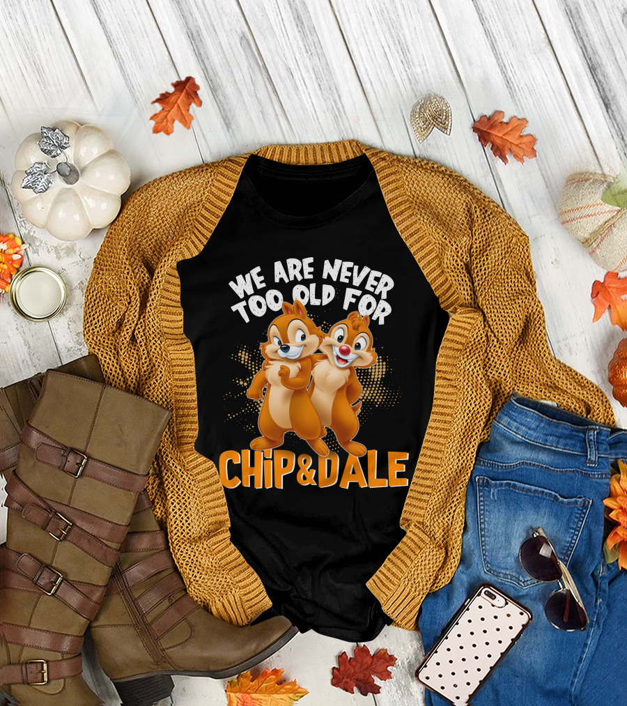 We Are Never Too Old for Chip and Dale T-Shirt