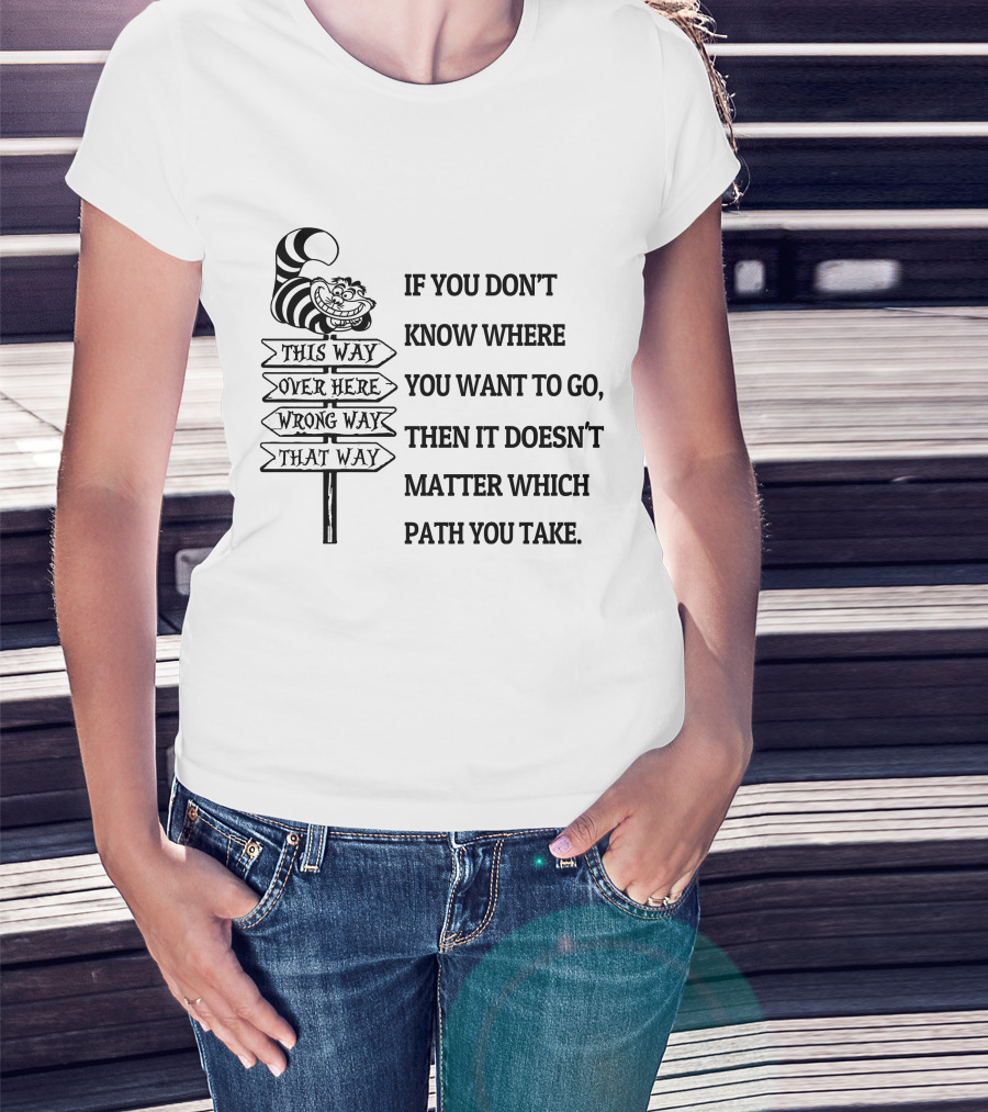 If You Don't Know Where You Want To Go Then It Doesn't Matter Which Path You Take Cheshire Cat Signpost T-Shirt