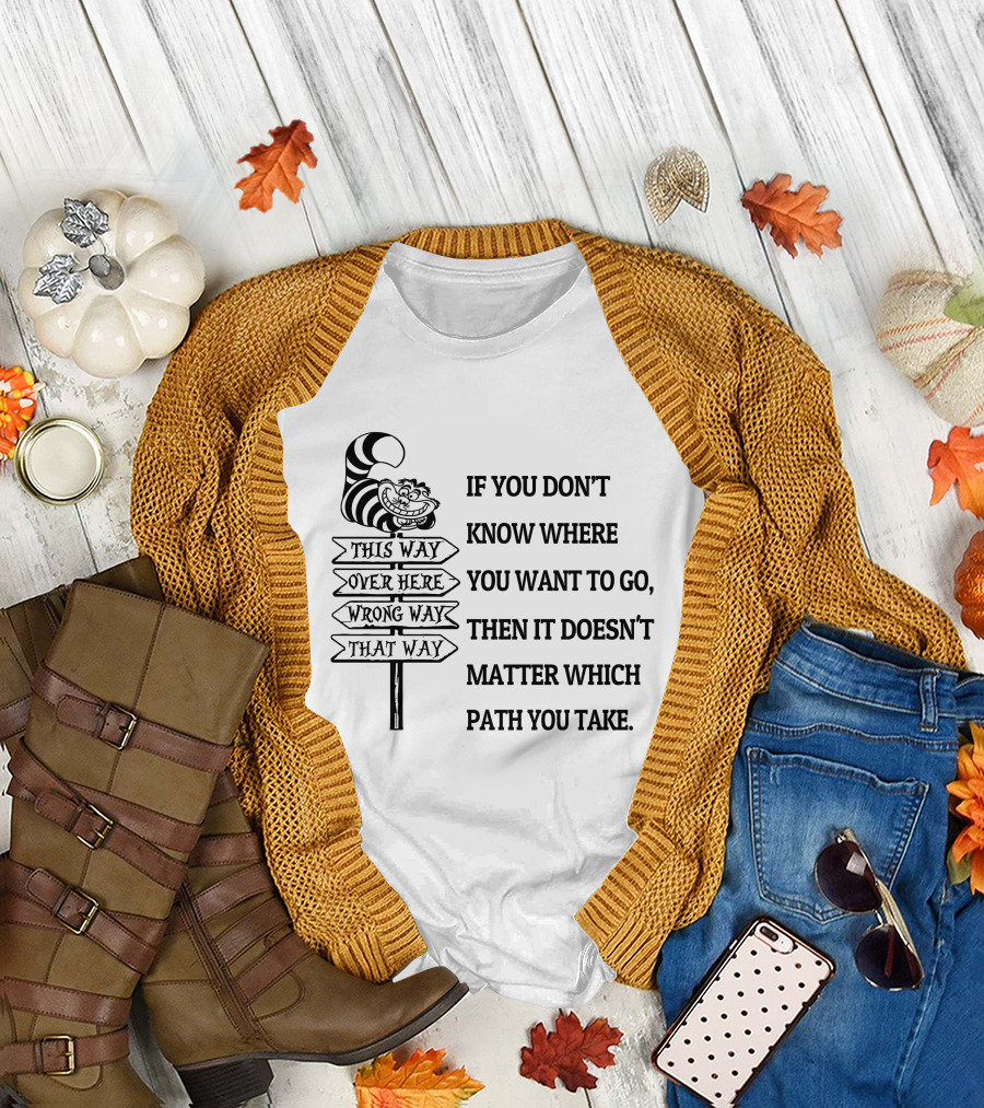 If You Don't Know Where You Want to Go Then It Doesn't Matter Which Path You Take Cheshire Cat Signpost T-Shirt