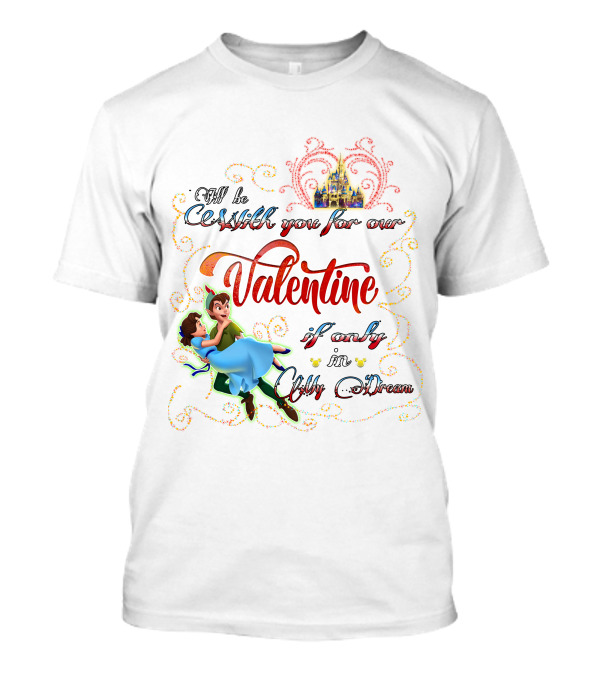 I'll Be With You For Our Valentine If Only In Only A Dream T-Shirt
