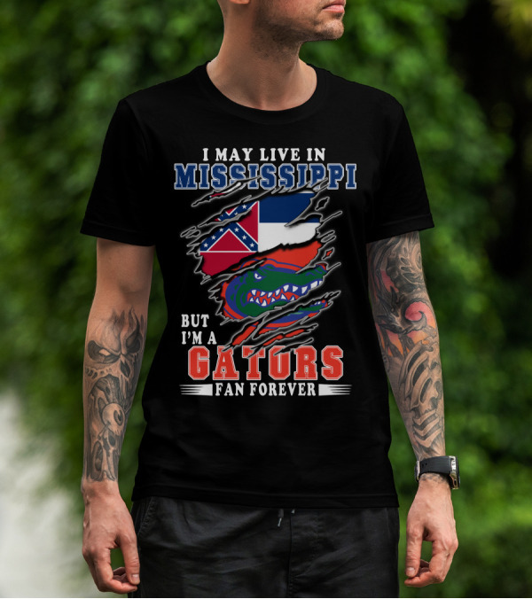 I May Live In Mississippi But I'm A Gators Fan Forever T-Shirt