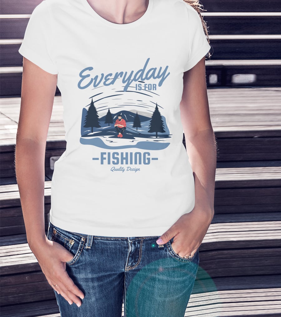 Everyday Is For Fishing Quality T-Shirt