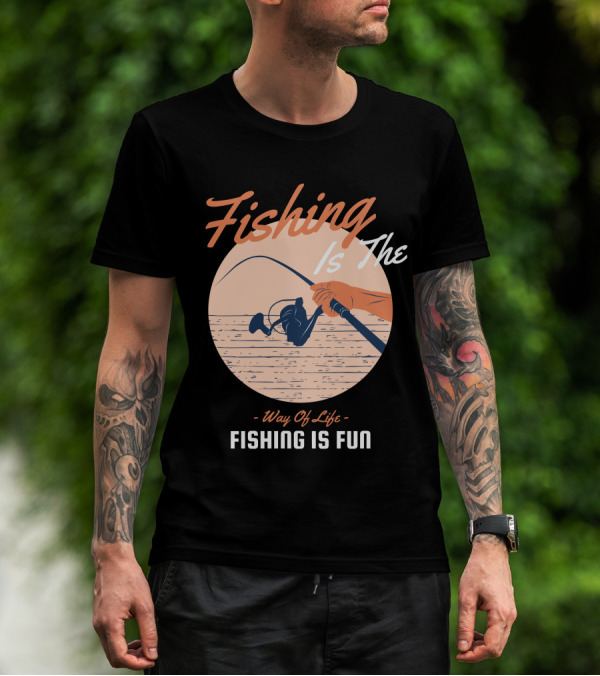 Fishing Is The Way Of Life Fishing Is The Fun T-Shirt