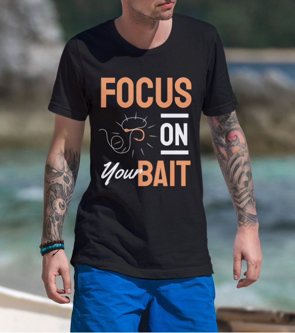 Focus On Your Bait Fishing Hook T-Shirt