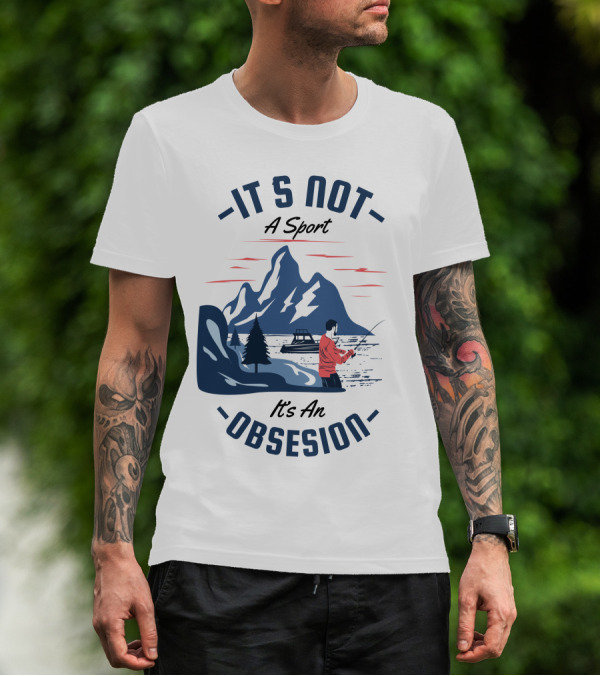 Fishing In Mountain Lake: It's Not A Sport, It's An Obsession T-Shirt