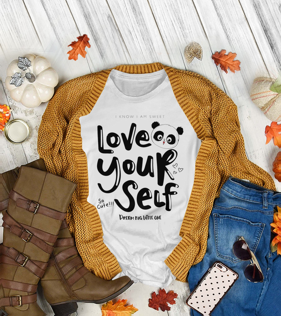 I Know I Am Sweet Love Yourself Panda So Cute Dream Big Little One T-Shirt