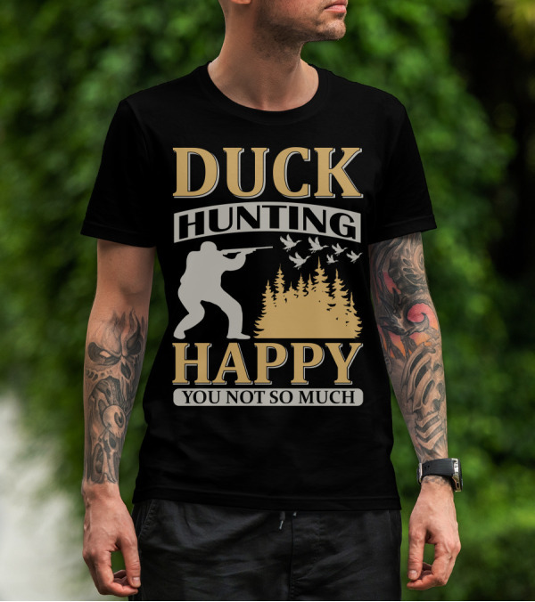 Duck Hunting Happy You Not So Much T-Shirt