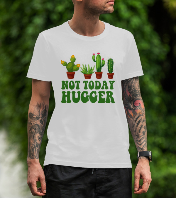 Not Today Hugger Cactus Plants With Potted Cacti T-Shirt