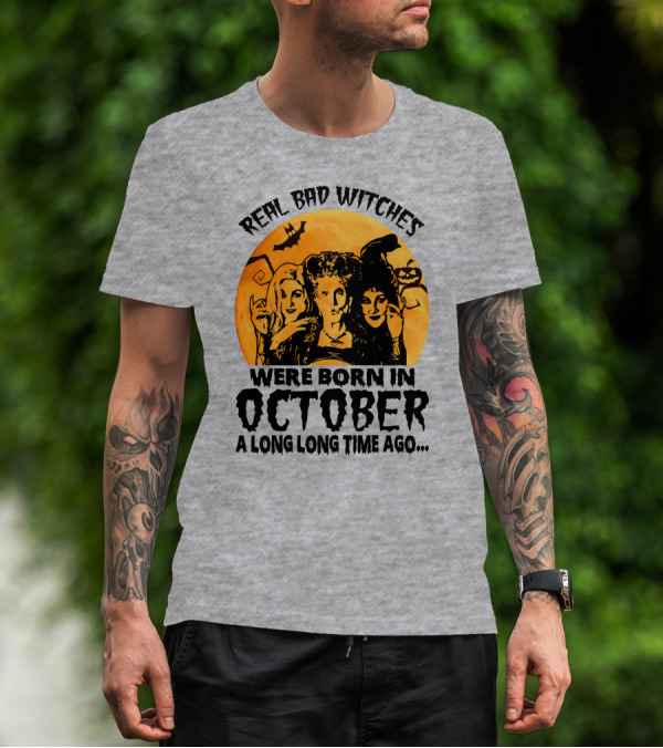 Real Bad Witches Were Born In October A Long Long Time Ago T-Shirt
