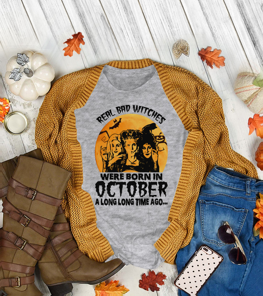 Real Bad Witches Were Born In October A Long Long Time Ago T-Shirt