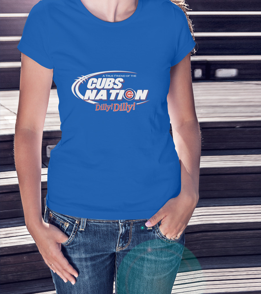A True Friend Of The Cubs Nation Dilly Dilly T-Shirt